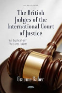 The British judges of the International Court of Justice : an explication? the later jurists / Graeme Baber.