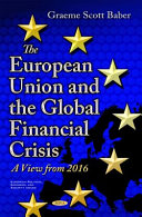 The European Union and the global financial crisis : a view from 2016 / Graeme Scott Baber, PhD.