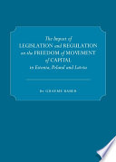 The impact of legislation and regulation on the freedom of movement of capital in Estonia, Poland and Latvia / by Graeme Baber.