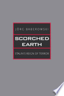 Scorched earth : Stalin's reign of terror / Jörg Baberowski ; translated by Steven Gilbert, Ivo Komljen, and Samantha Jeanne Taber.