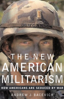 The new American militarism : how Americans are seduced by war / Andrew J. Bacevich.