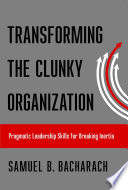 Transforming the clunky organization : pragmatic leadership skills for breaking inertia /