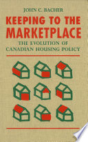 Keeping to the marketplace : the evolution of Canadian housing policy / John C. Bacher.