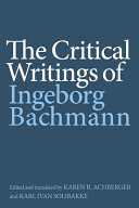 The critical writings of Ingeborg Bachmann / edited and translated by Karen R. Achberger and Karl I. Solibakke.