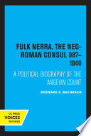 Fulk Nerra, the neo-Roman consul, 987-1040 : a political biography of the Angevin count /