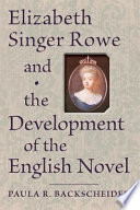 Elizabeth Singer Rowe and the development of the English novel / Paula R. Backscheider.