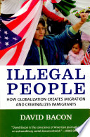 Illegal people : how globalization creates migration and criminalizes immigrants / David Bacon.