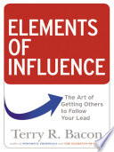 Elements of influence : the art of getting others to follow your lead /