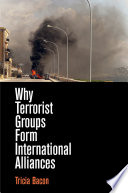 Why terrorist groups form international alliances / Tricia Bacon.