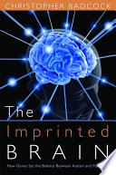 The imprinted brain : how genes set the balance between autism and psychosis /