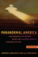 Paranormal America : ghost encounters, UFO sightings, Bigfoot hunts, and other curiosities in religion and culture / Christopher D. Bader, Joseph O. Baker, and F. Carson Mencken.