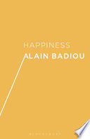 Happiness / Alain Badiou ; translated by A.J. Bartlett and Justin Clemens.