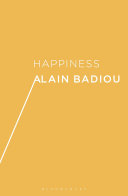 Happiness / by Alain Badiou ; translated with foreword by A.J. Bartlett and Justin Clemens.