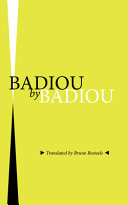 Badiou by Badiou / Alain Badiou ; translated by Bruno Bosteels.