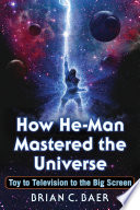 How He-man mastered the universe : toy to television to the big screen /