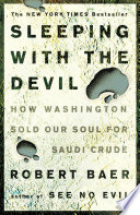 Sleeping with the devil : how Washington sold our soul for Saudi crude / Robert Baer.