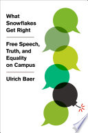What snowflakes get right : free speech, truth, and equality on campus / Ulrich Baer.