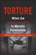 Torture : when the unthinkable is morally permissible / Mirko Bagaric, Julie Clarke.