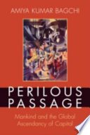 Perilous passage : mankind and the global ascendancy of capital / Amiya Kumar Bagchi.