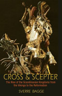Cross and scepter : the rise of the Scandinavian kingdoms from the Vikings to the Reformation / Sverre Bagge.