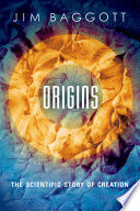 Origins : the scientific story of creation / Jim Baggott.