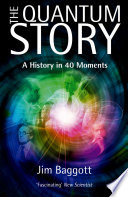 The quantum story : a history in 40 moments / Jim Baggott.