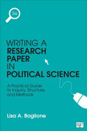 Writing a research paper in political science : a practical guide to inquiry, structure, and methods / Lisa A. Baglione, Saint Joseph's University.