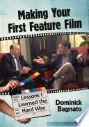 Making your first feature film : lessons I learned the hard way / Dominick Bagnato.