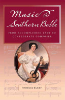 Music and the southern belle : from accomplished lady to Confederate composer / Candace Bailey.