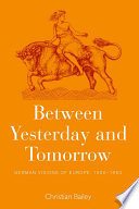 Between yesterday and tomorrow : German visions of Europe, 1926-1950 / Christian Bailey.