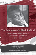 The education of a Black radical : a Southern civil rights activist's journey, 1959-1964 / D'Army Bailey ; with Roger Easson ; foreword by Nikki Giovanni.