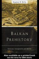 Balkan prehistory : exclusion, incorporation and identity /