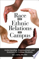 Race and ethnic relations on campus : understanding, empowerment, and solutions for college students /