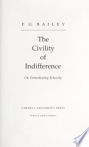 The Civility of Indifference : On Domesticating Ethnicity / F.G. Bailey.