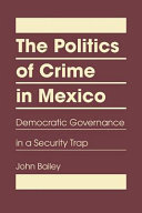 The politics of crime in Mexico : democratic governance in a security trap / John Bailey.