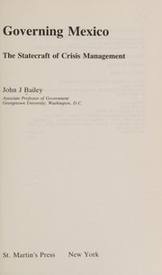 Governing Mexico : the statecraft of crisis management / John J. Bailey.