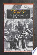 Confederate guerrilla : the Civil War memoir of Joseph M. Bailey / Joseph M. Bailey ; edited by T. Lindsay Baker.