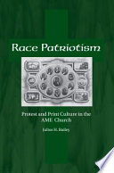 Race patriotism : protest and print culture in the A.M.E. Church / Julius H. Bailey.