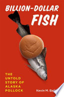 Billion-dollar fish : the untold story of Alaska pollock /