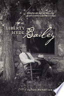 Liberty Hyde Bailey : essential agrarian and environmental writings /