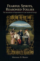 Fearful spirits, reasoned follies : the boundaries of superstition in late medieval Europe / Michael D. Bailey.