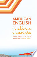 American English, Italian chocolate : small subjects of great importance / Rick Bailey.