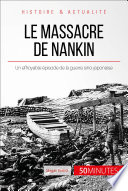 Le massacre de Nankin : un effroyable episode de la guerre sino-japonaise /