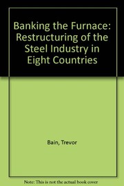 Banking the furnace : restructuring of the steel industry in eight countries / Trevor Bain.