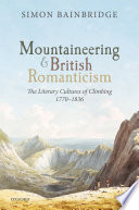 Mountaineering and British Romanticism : the literary cultures of climbing, 1770-1836 /