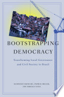 Bootstrapping democracy transforming local governance and civil society in Brazil / Gianpaolo Baiocchi, Patrick Heller, and Marcelo K. Silva.
