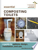 Essential composting toilets : a guide to options, design, installation, and use /