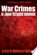 War crimes in Japan-occupied Indonesia : a case of murder by medicine / J. Kevin Baird and Sangkot Marzuki ; foreword by Mark Harrison.