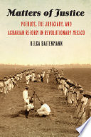 Matters of justice : Pueblos, the judiciary, and agrarian reform in revolutionary Mexico / Helga Baitenmann.