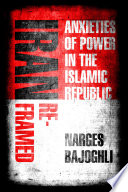 Iran reframed : anxieties of power in the Islamic Republic /